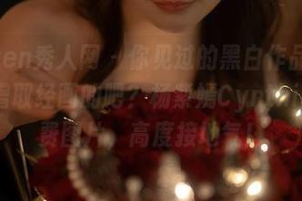 Xiuren秀人网 - 你见过的黑白作品，都是唐僧取经画的吧？杨紫嫣Cynthia的免费图片，高度接地气！
