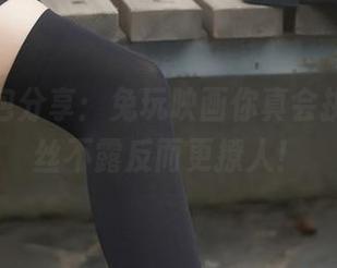 小暗图包分享：兔玩映画你真会挑，这一丝不露反而更撩人！